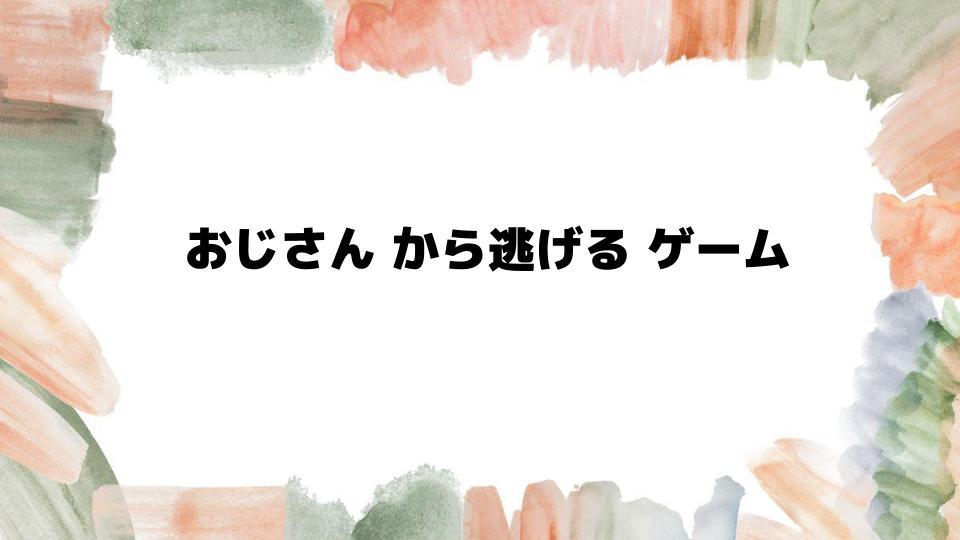 おじさんから逃げるゲームの魅力とは